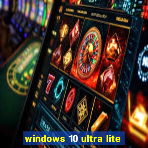 windows 10 ultra lite